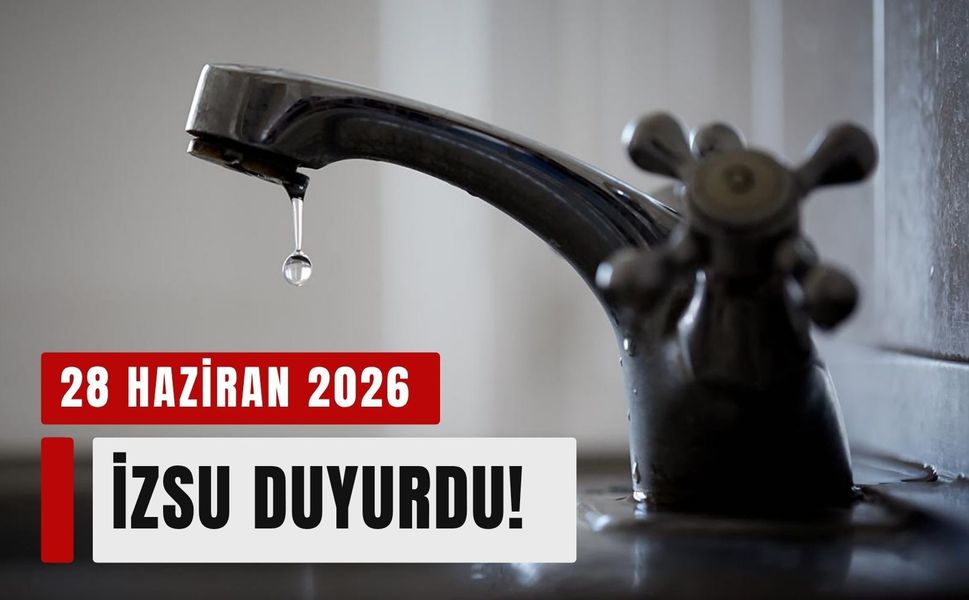 İZSU duyurdu: 4 saat su akmayacak! (28 Haziran 2026)