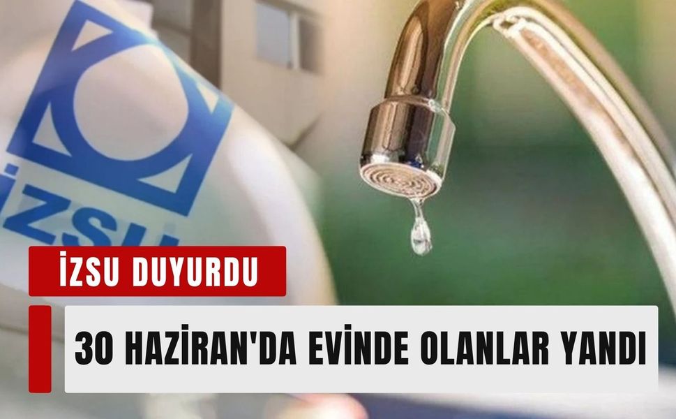 İzmir'de 30 Haziran'da geniş çaplı su kesintisi! Etkilenen ilçeler ve mahalleler