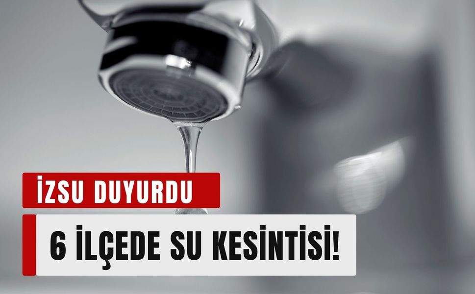 İZSU duyurdu: İzmir'de 6 ilçede su kesintisi! Sular ne zaman gelecek?