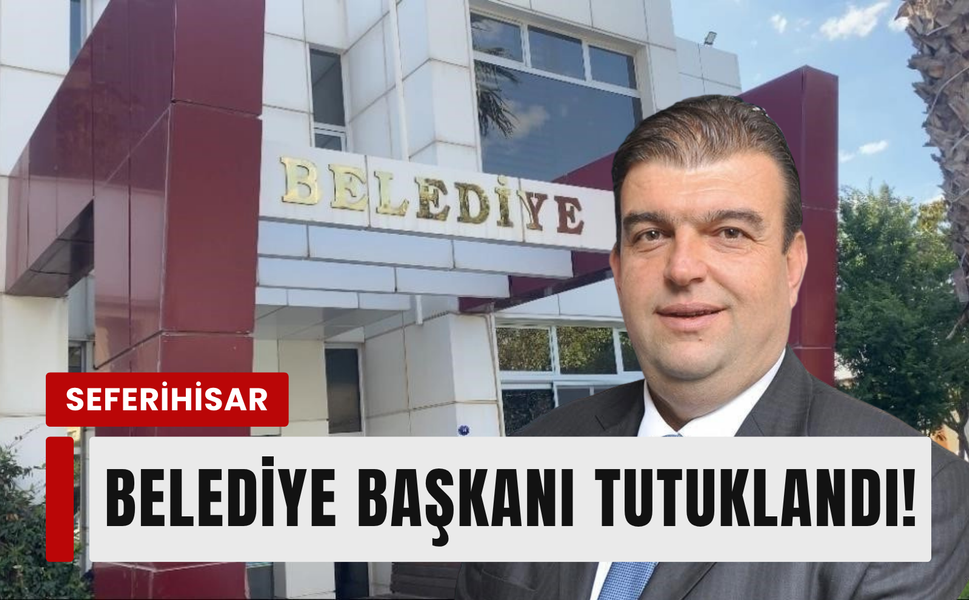 Seferihisar Belediye Başkanı tutuklandı!