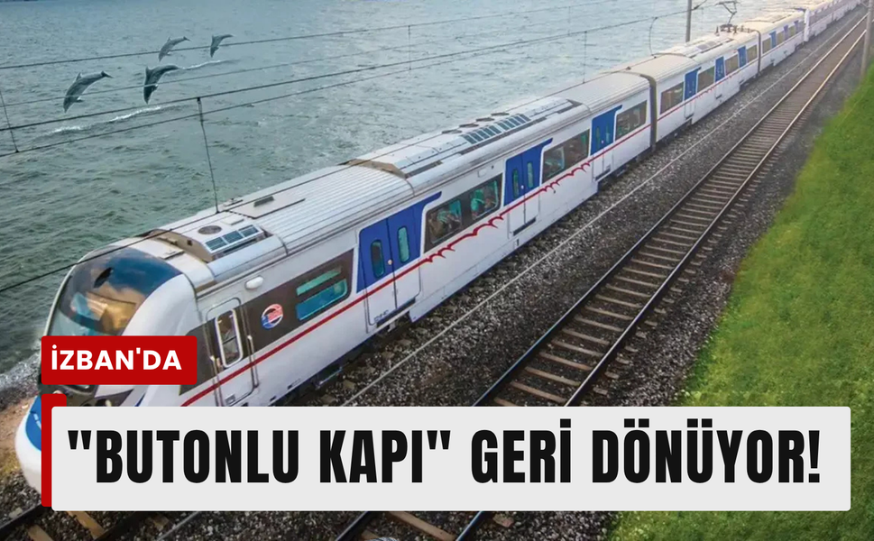 İZBAN'da "Buton" dönemi yeniden başlıyor!