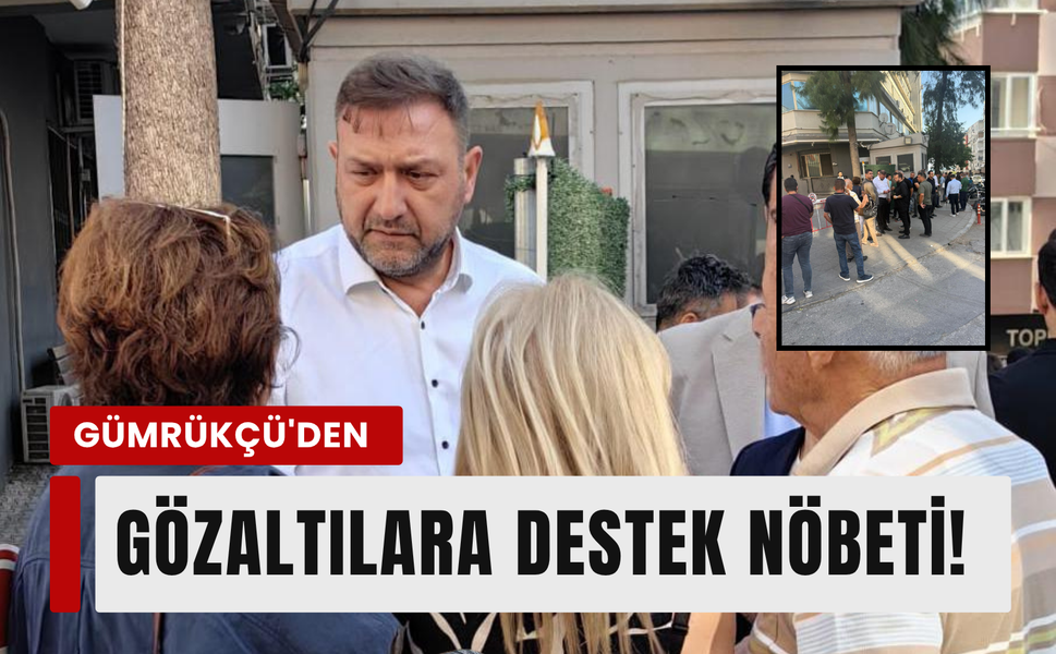 CHP İzmir İl Başkanı Utku Gümrükçü'den gözaltındaki belediye başkanlarına destek