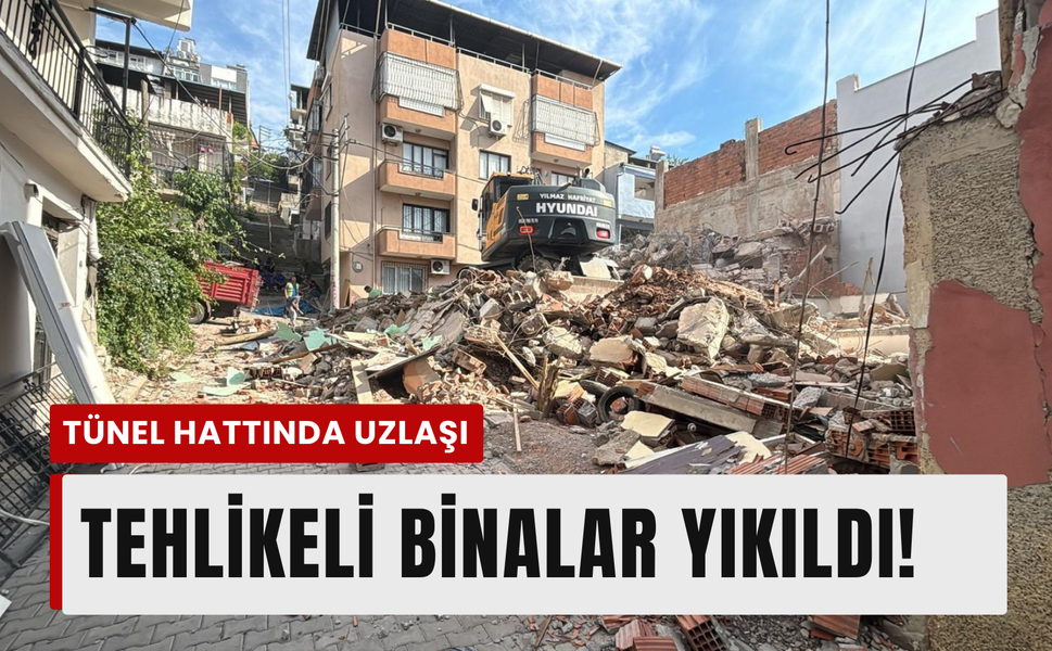 Buca Tüneli’nde dönüşüm: 12 riskli binadan 8’i yıkıldı!
