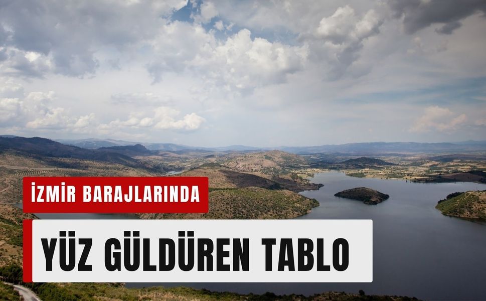 İzmir barajlarında yüz güldüren tablo