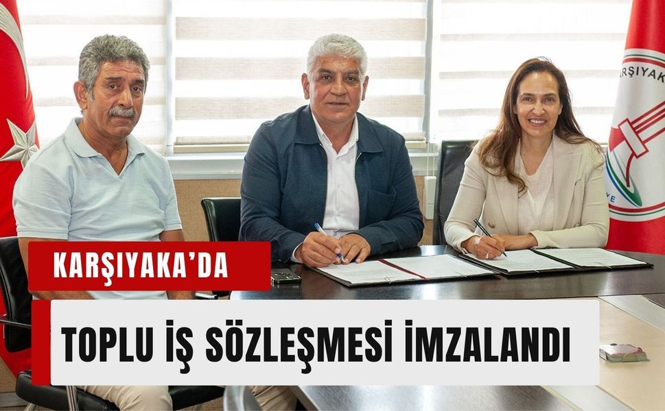 Karşıyaka Belediyesi’nde Toplu İş Sözleşmesi imzalandı