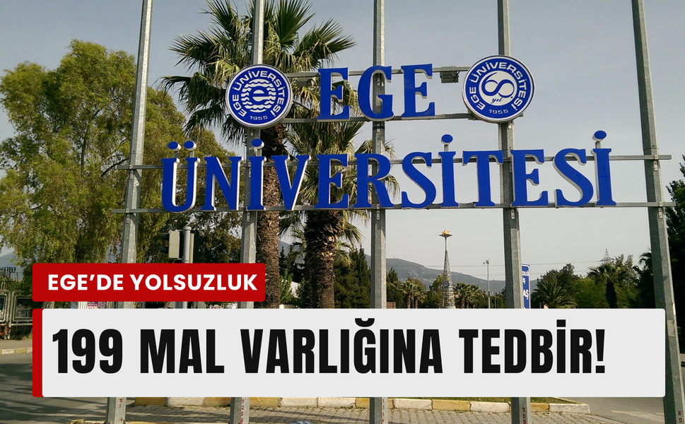 Ege Üniversitesi soruşturmasında mal varlıklarına tedbir kararı!