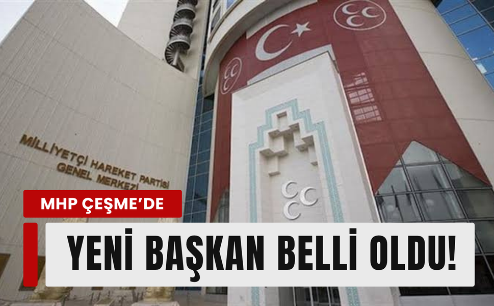 MHP Çeşme’de yeni başkan belli oldu!
