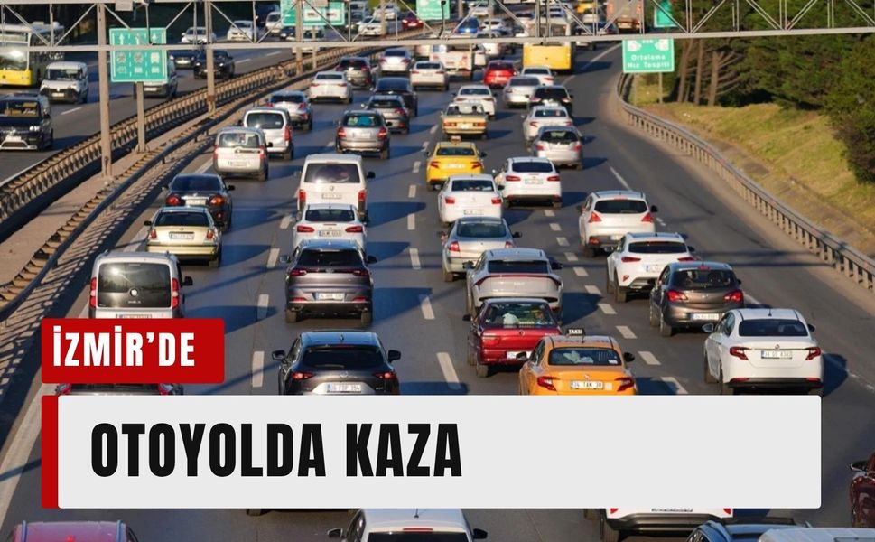 İzmir’de otoyolda kaza: Trafik 1 kilometreye ulaştı