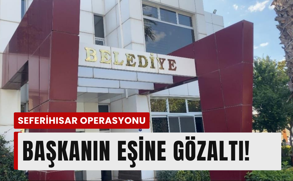 Belediye başkanının eşi de gözaltında!