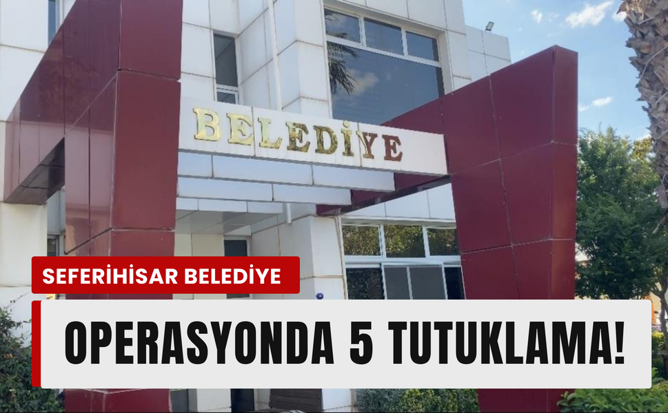 Seferihisar'da rüşvet depremi: Başkan yardımcısı dahil 5 tutuklama!