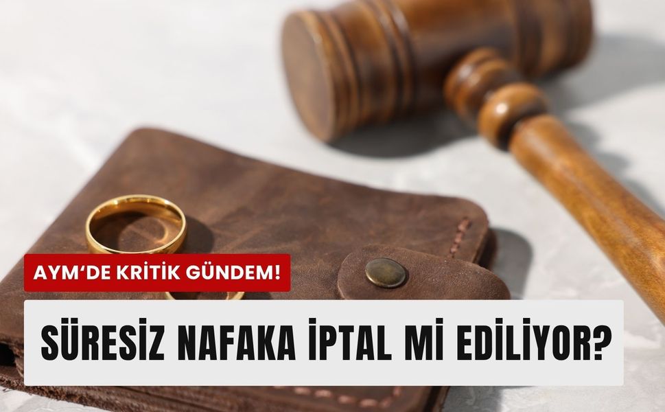 AYM süresiz nafakayı görüşecek: Kritik karar 4 Haziran’da