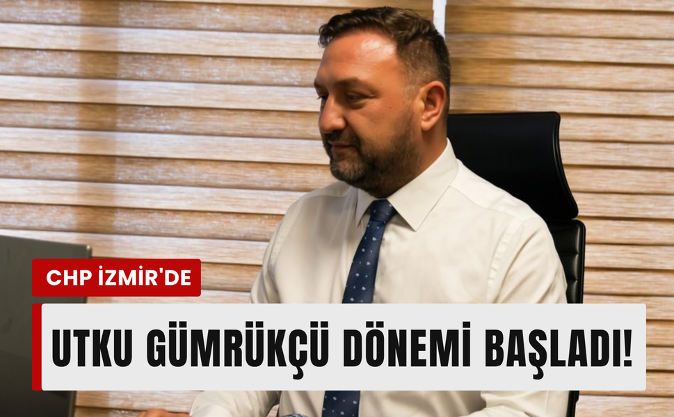 CHP İzmir’de Utku Gümrükçü dönemi başladı!