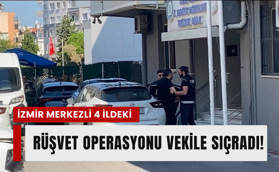 İzmir merkezli yolsuzluk operasyonu milletvekiline sıçradı!