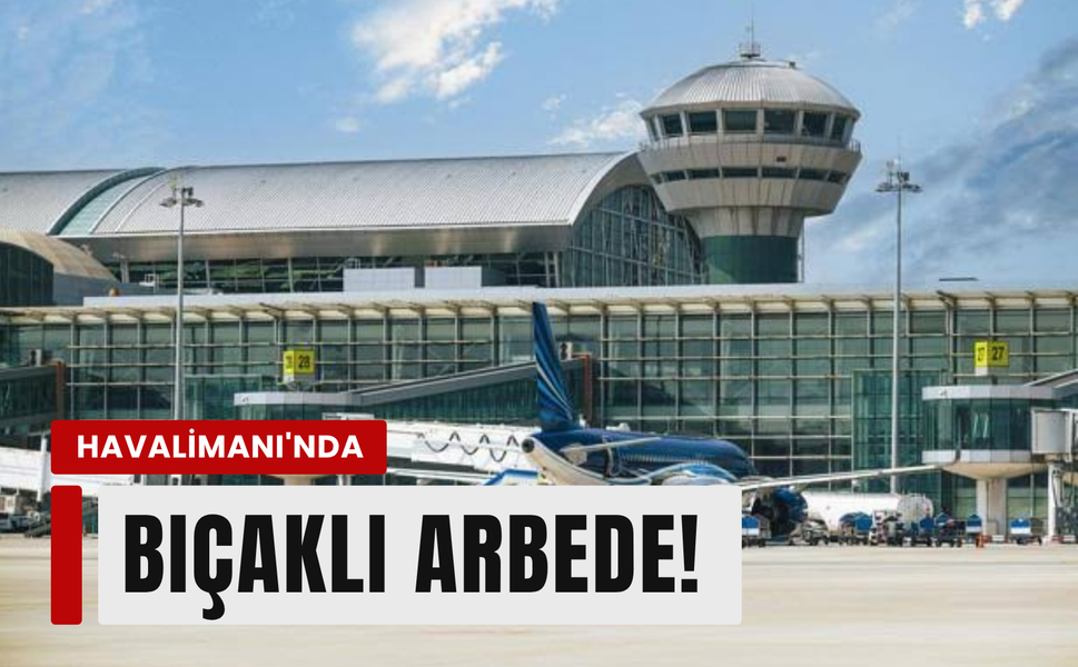 İzmir Havalimanı'nda bıçaklı arbede: 4 polis memuru yaralandı!