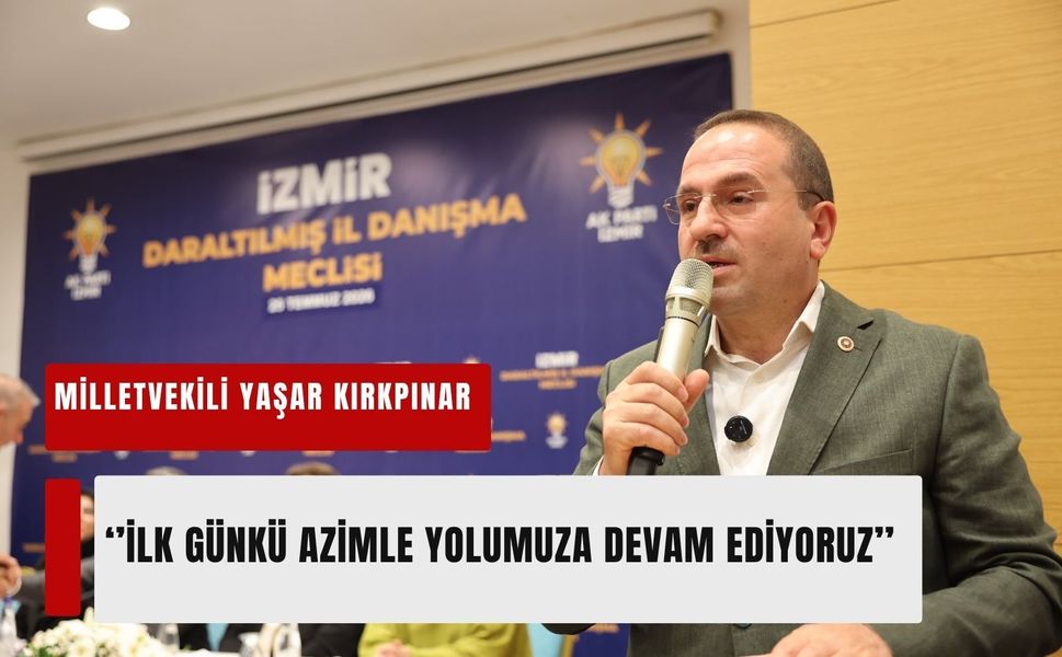 AK Parti İzmir Milletvekili Yaşar Kırkpınar: 'İlk günkü azimle yolumuza devam ediyoruz'