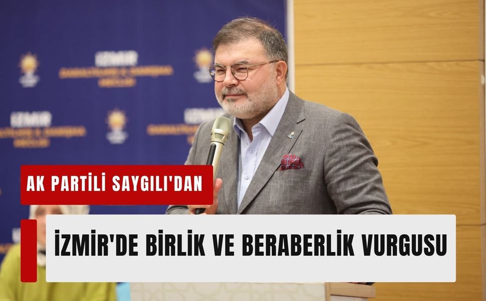 AK Partili Saygılı'dan İzmir'de birlik ve beraberlik vurgusu