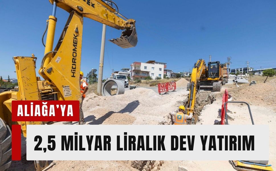 Aliağa'ya 2,5 milyar liralık dev altyapı yatırımı