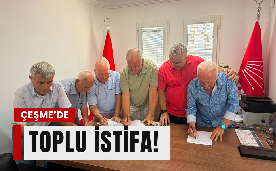 Çeşme CHP’de eski ilçe başkanlarından toplu istifa!