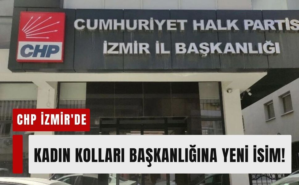 CHP İzmir'de Kadın Kolları Başkanlığına yeni isim!
