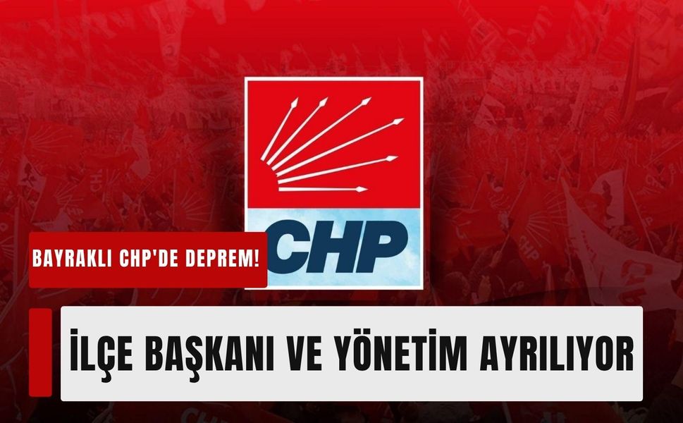 Bayraklı CHP'de istifa depremi! İlçe başkanı ve yönetim ayrılıyor