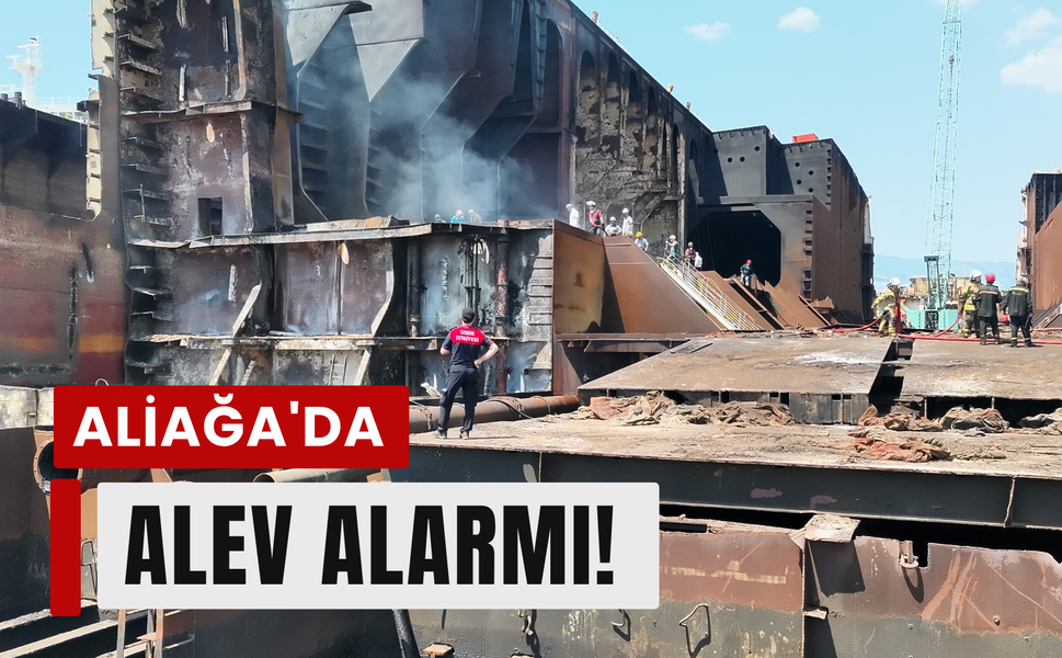 Aliağa'da gemi söküm tesisinde korkutan yangın!