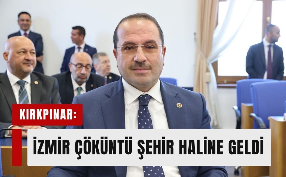 Kırkpınar: 'İzmir çöküntü şehir haline geldi'
