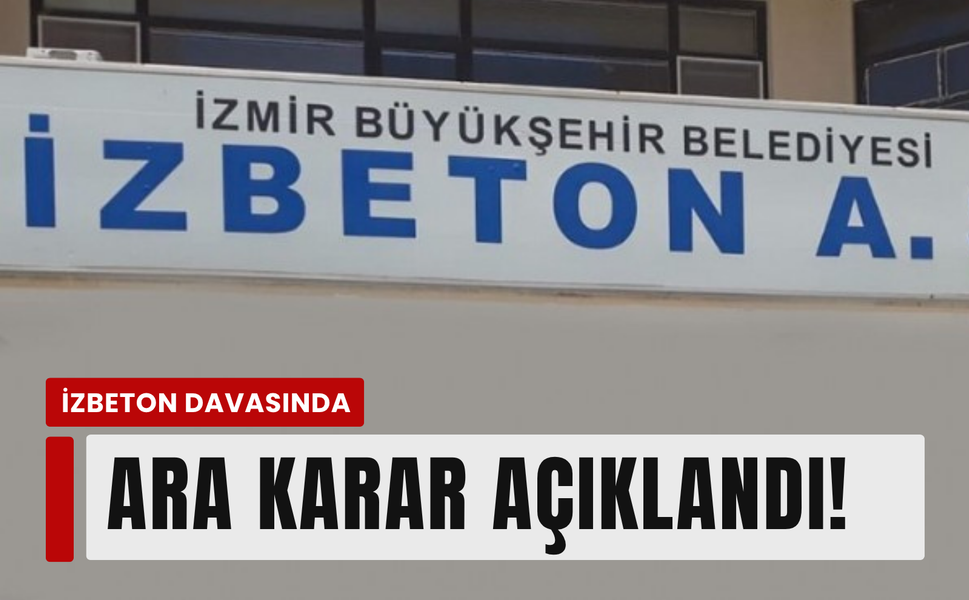 İZBETON davasında ara karar: Duruşma ertelendi!