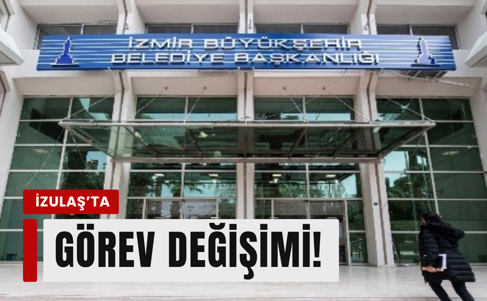 İZULAŞ'ta görev değişimi: Genel Müdürlük görevine atama!