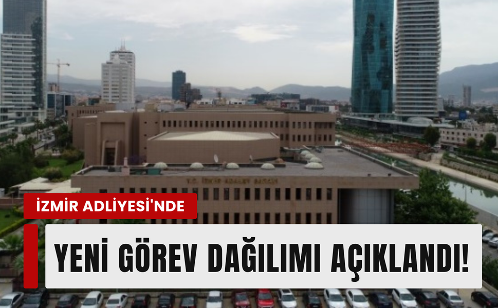 İzmir Adliyesi'nde yeni görev dağılımı açıklandı!