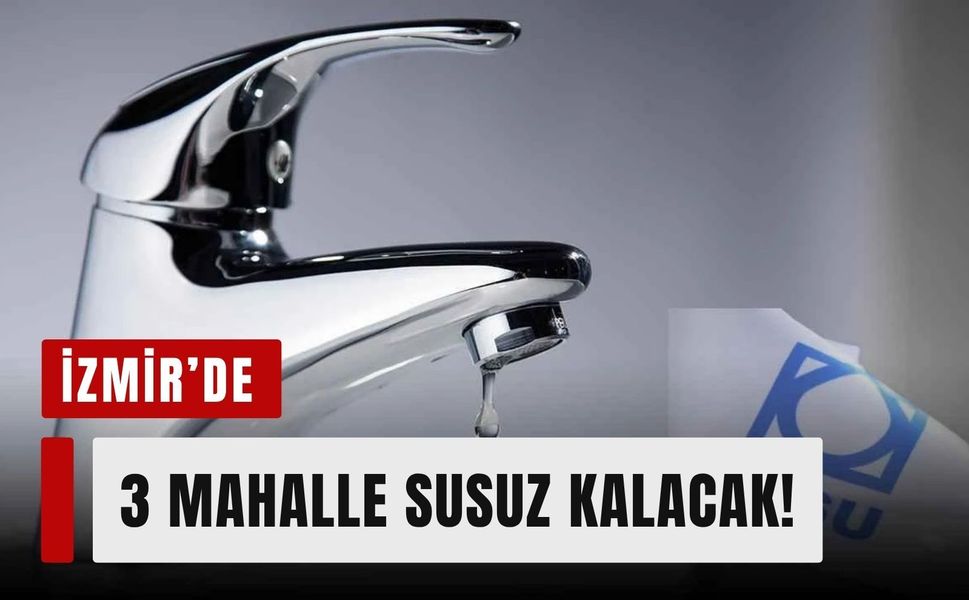 İzmir Foça'da su kesintisi: 3 mahalle susuz kalacak!