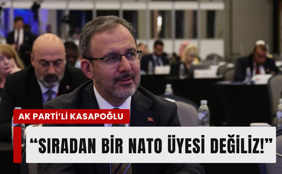 AK Parti’li Kasapoğlu:’ Türkiye sıradan bir NATO üyesi değil!’