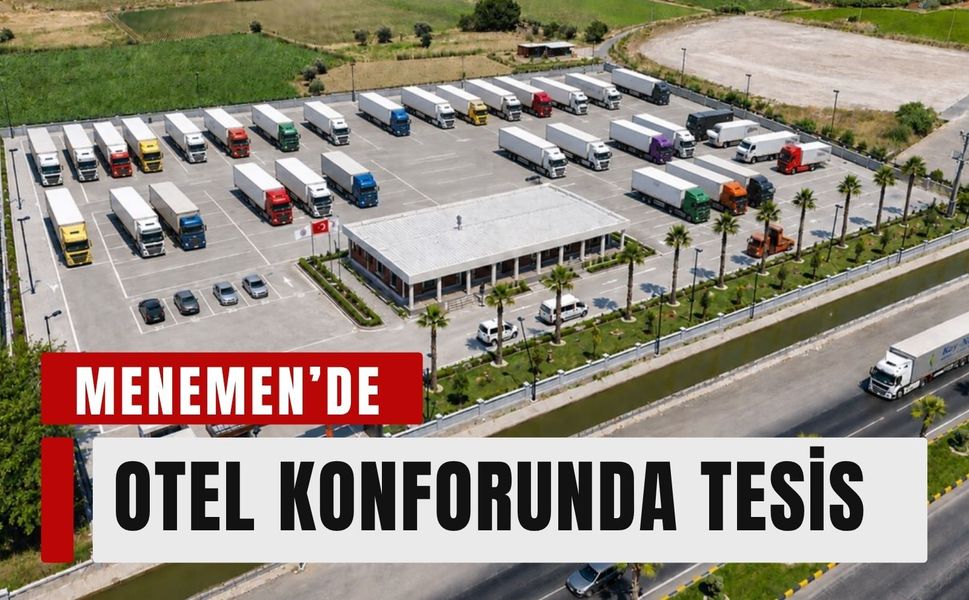 Menemen Belediyesi’nin yeni TIR Garajı açılışa hazırlanıyor