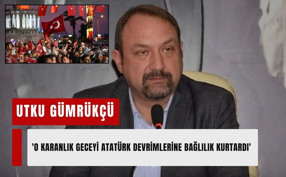 CHP İzmir İl Başkanı Gümrükçü: 'O karanlık geceyi Atatürk devrimlerine bağlılık kurtardı'