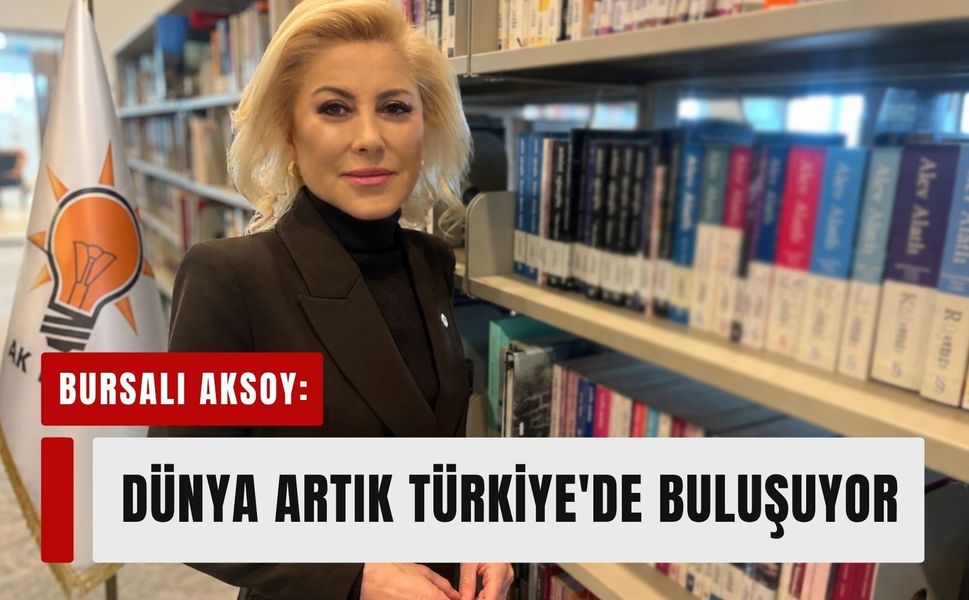 Bursalı Aksoy: Dünya artık Türkiye'de buluşuyor