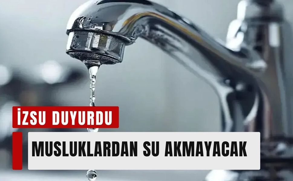 İZSU duyurdu: İzmir'de 1 Temmuz'da 10 ilçe susuz kalacak!