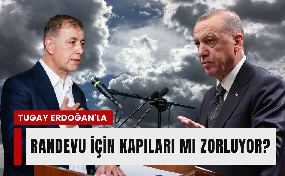 Tugay, Erdoğan'la randevu için kapıları mı zorluyor?