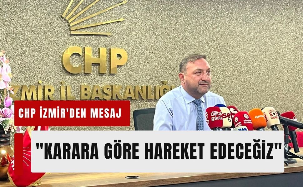 CHP İzmir'den mesaj: 'Karara göre hareket edeceğiz'