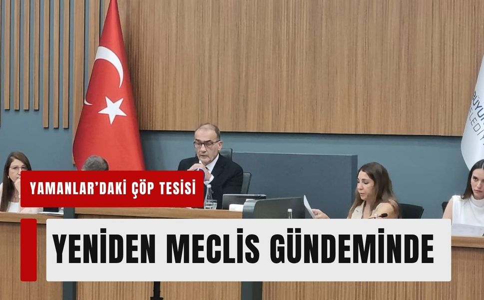 Yamanlar’daki çöp tesisi yeniden meclis gündeminde