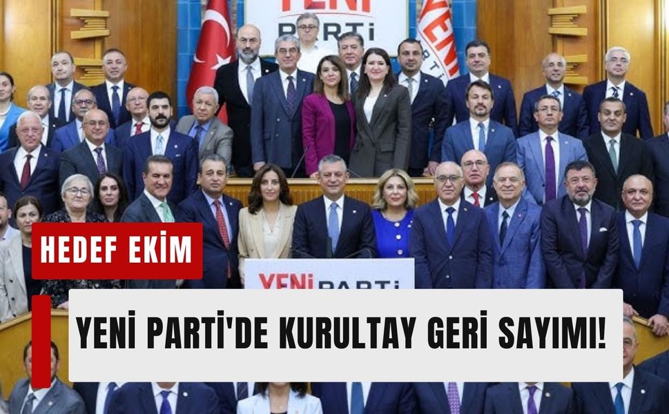 YENİ Parti'de kurultay geri sayımı! Hedef Ekim!