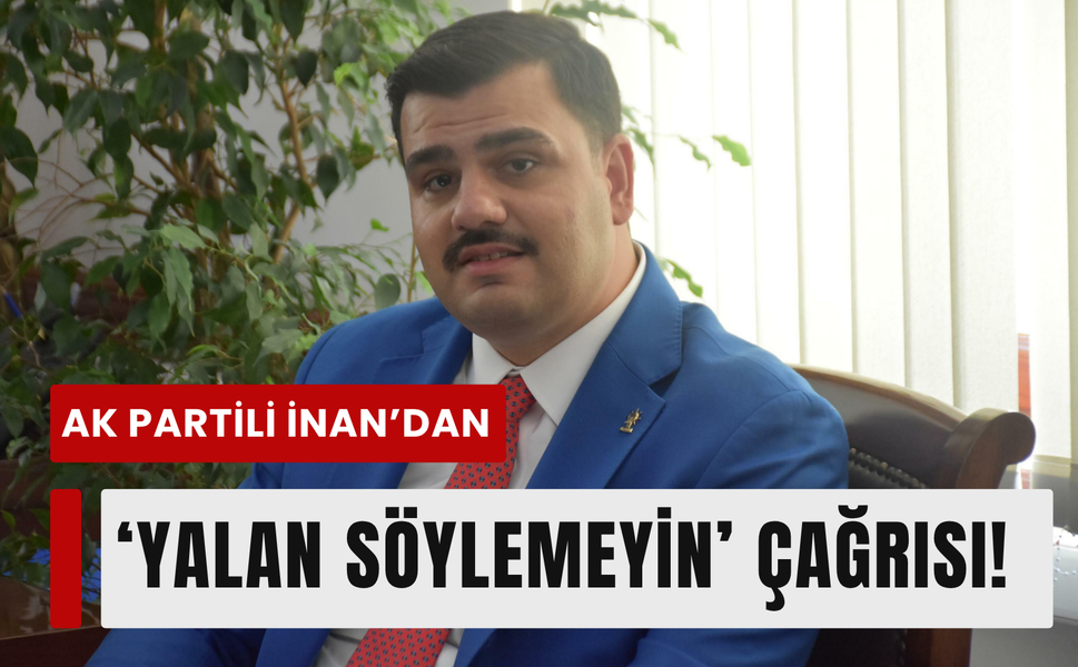 AK Partili İnan: 'Rakamlar yalan söylemiyor!'