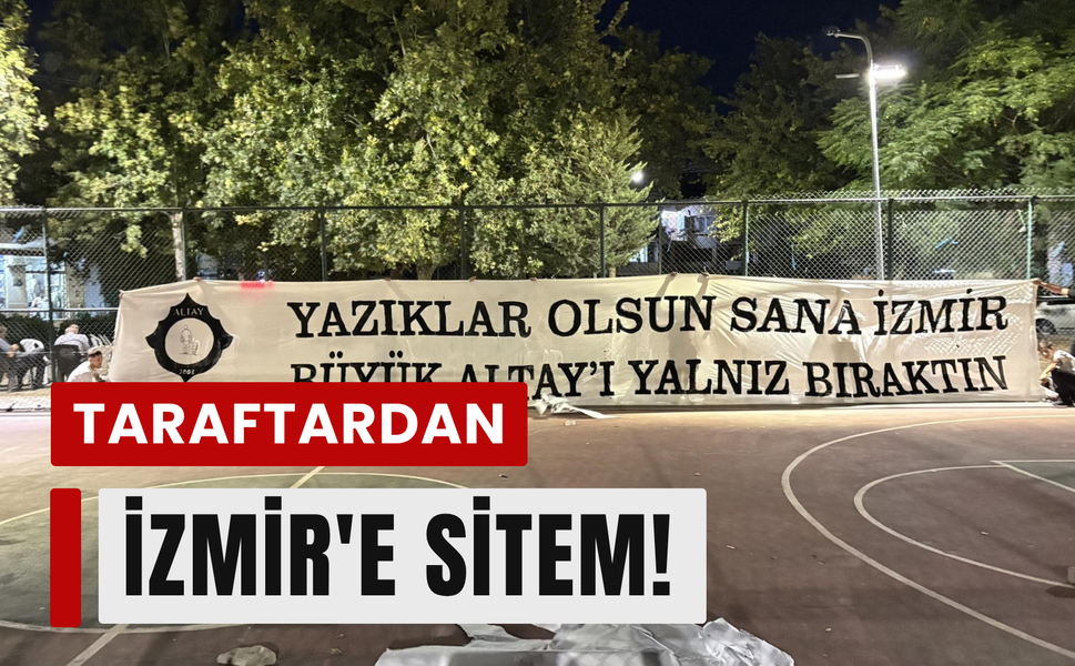 Altay'dan İzmir'e isyan: 'Büyük Altay'ı yalnız bıraktın!'