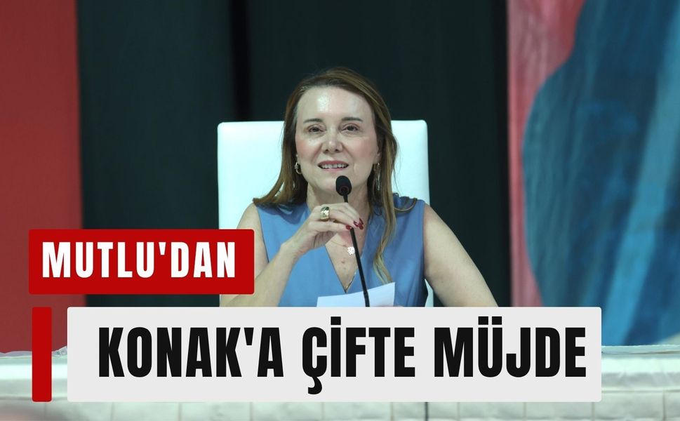 Başkan Mutlu'dan Konak'a çifte müjde