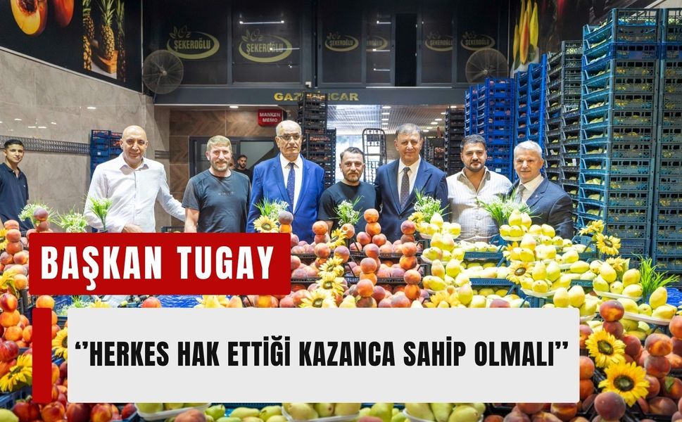 Başkan Tugay: 'Herkes hak ettiği kazanca sahip olmalı'