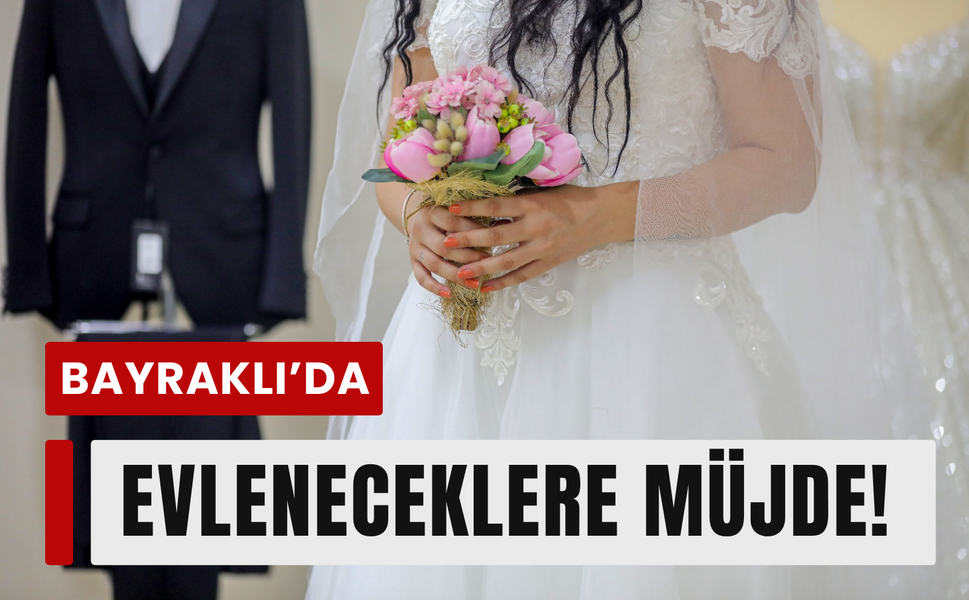 Evlenecek çiftlere Bayraklı’dan müjde!