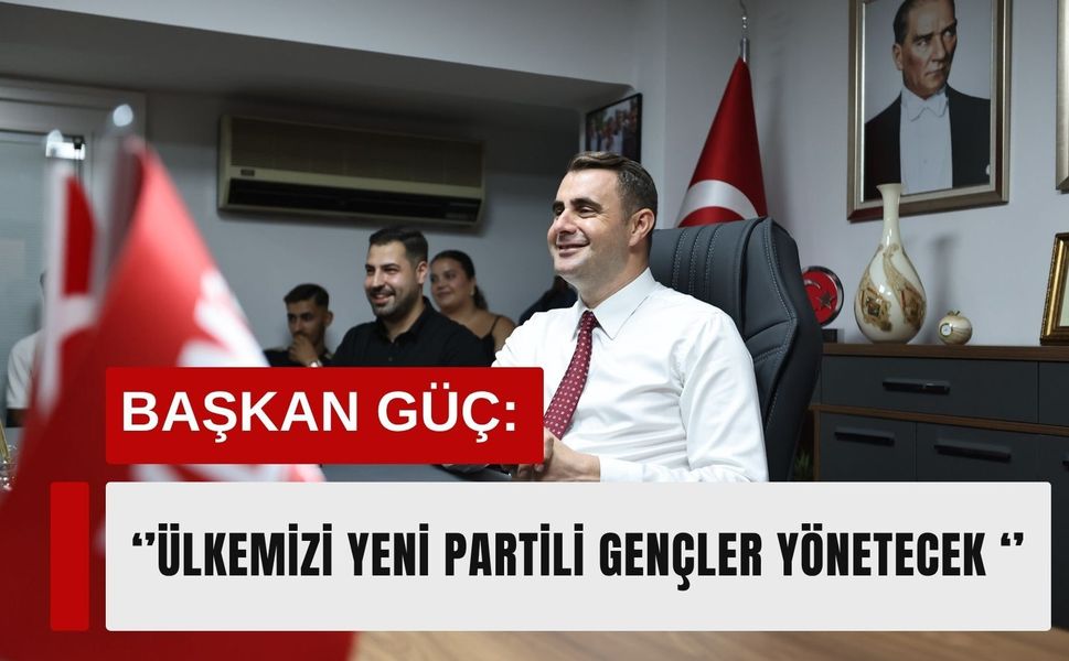 Başkan Güç: YENİ Partili gençler ülkeyi yönetecek