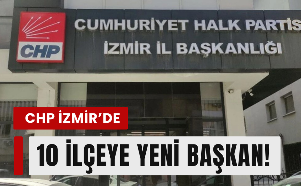 CHP İzmir’de 10 ilçede yeni başkanlar belli oldu!