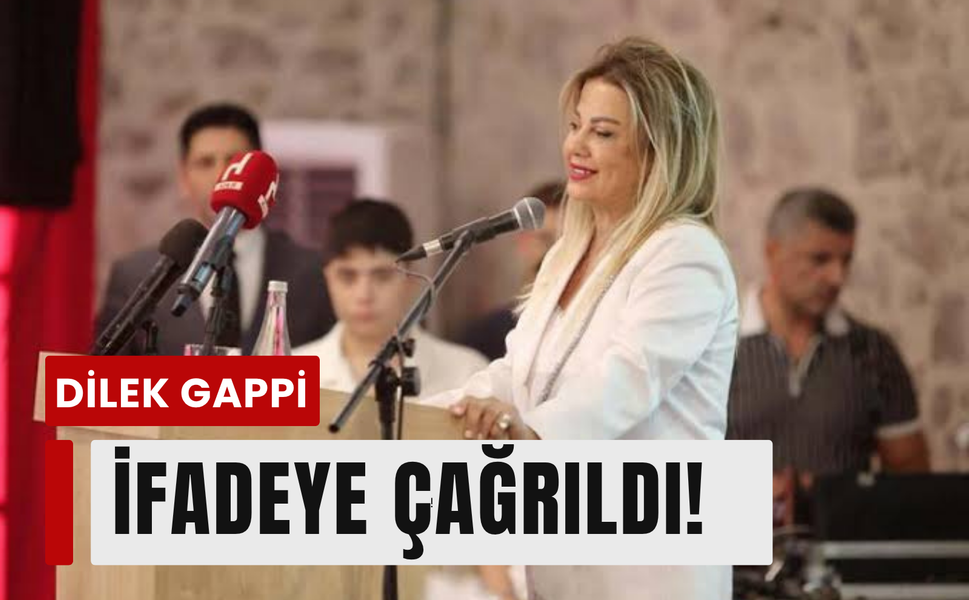 Dilek Gappi ifadeye çağrıldı!