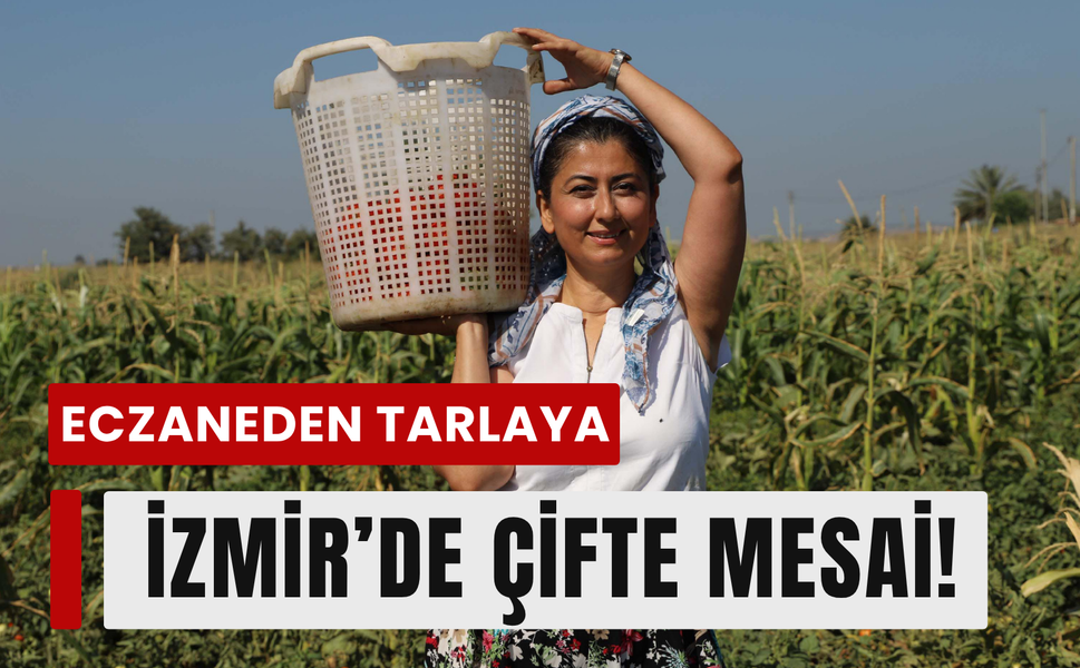 Eczaneden tarlaya: İzmir’de çifte mesai!