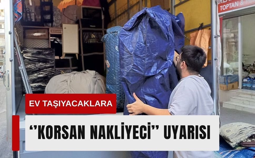 Ev taşıyacaklara ‘korsan nakliyeci’ uyarısı