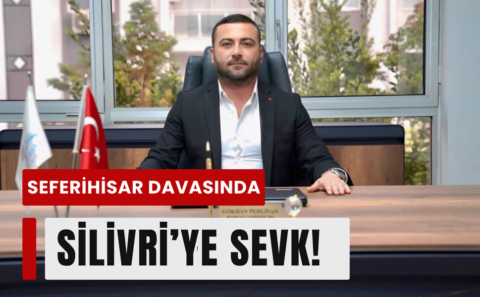 Seferihisar soruşturmasında Pehlivan Silivri’ye sevk edildi!